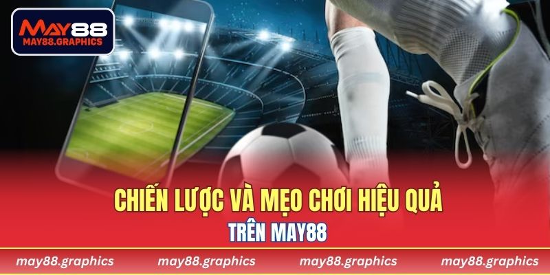 Chiến lược và mẹo chơi hiệu quả trên MAY88