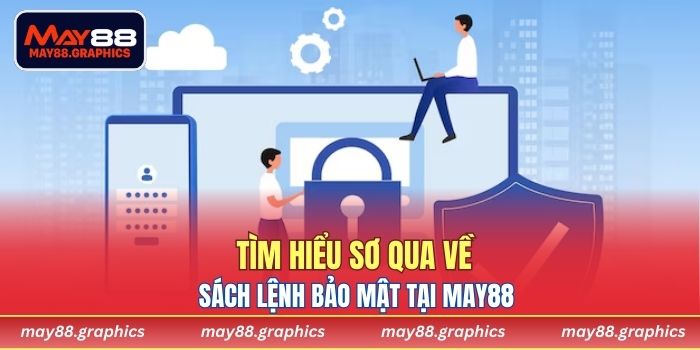 Tìm hiểu sơ qua về sách lệnh bảo mật tại MAY88