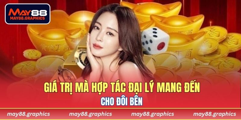 Giá trị mà hợp tác đại lý mang đến cho đôi bên