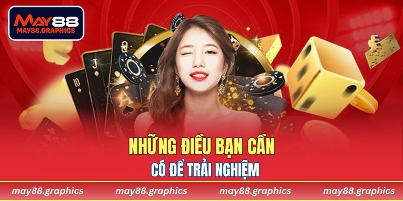 Những điều bạn cần có để trải nghiệm