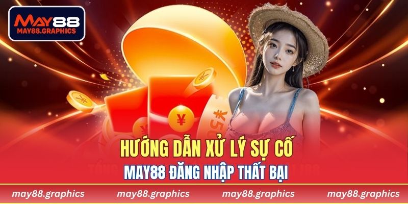 Hướng dẫn xử lý sự cố MAY88 đăng nhập thất bại