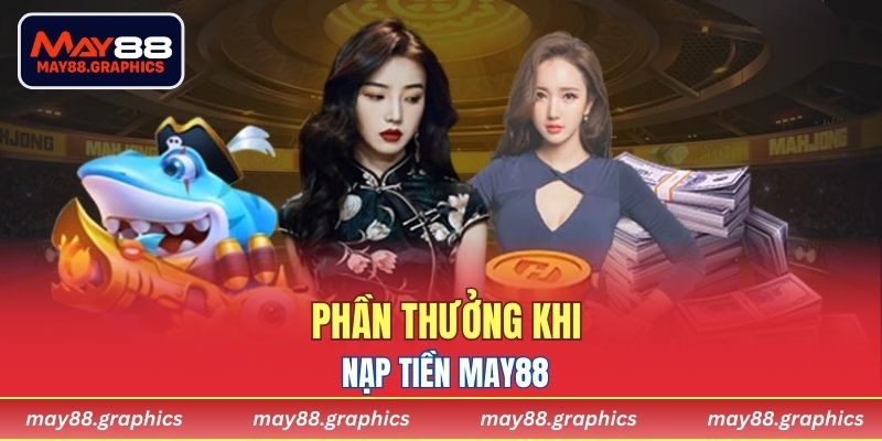 Phần thưởng khi nạp tiền MAY88