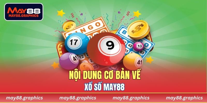 Nội dung cơ bản về Xổ Số MAY88