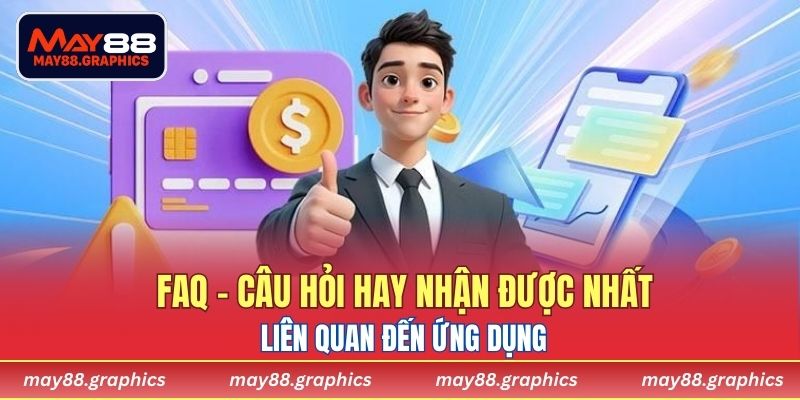 FAQ – Câu hỏi hay nhận được nhất liên quan đến ứng dụng