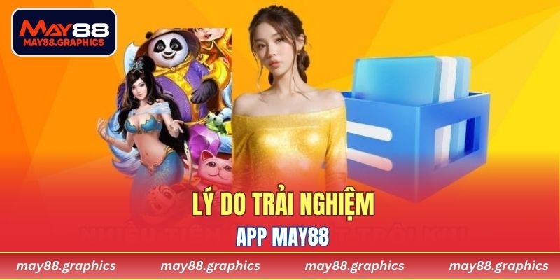 Lý do trải nghiệm app MAY88
