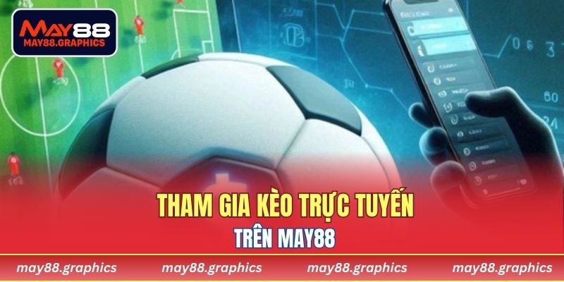 Tham gia kèo trực tuyến trên MAY88