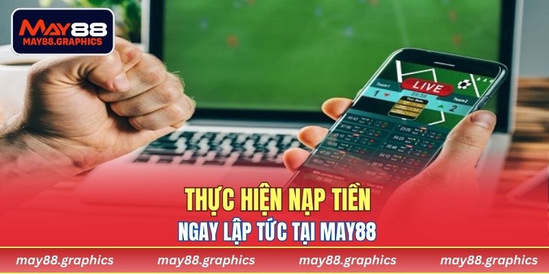 Thực hiện nạp tiền ngay lập tức tại MAY88