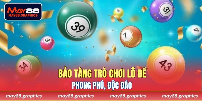 Bảo tàng trò chơi lô đề phong phú, độc đáo